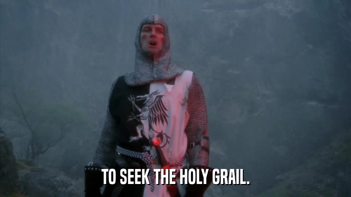 TO SEEK THE HOLY GRAIL.  