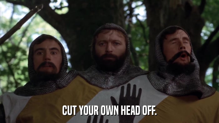 CUT YOUR OWN HEAD OFF.  