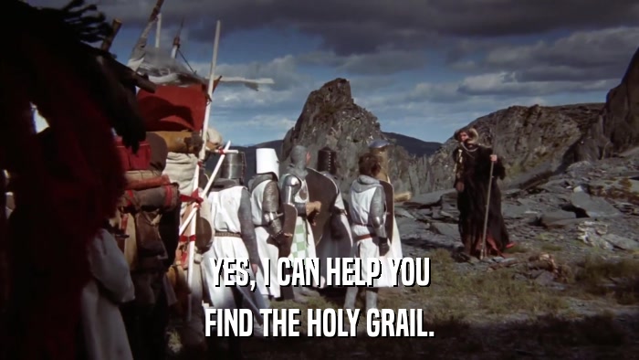 YES, I CAN HELP YOU FIND THE HOLY GRAIL. 