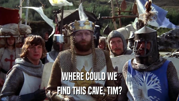 WHERE COULD WE FIND THIS CAVE, TIM? 