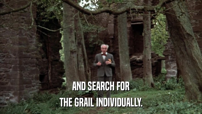 AND SEARCH FOR THE GRAIL INDIVIDUALLY. 