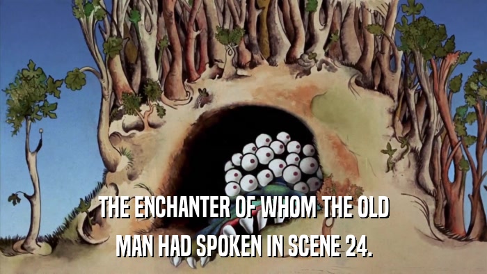 THE ENCHANTER OF WHOM THE OLD MAN HAD SPOKEN IN SCENE 24. 