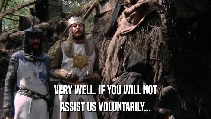 VERY WELL. IF YOU WILL NOT ASSIST US VOLUNTARILY... 