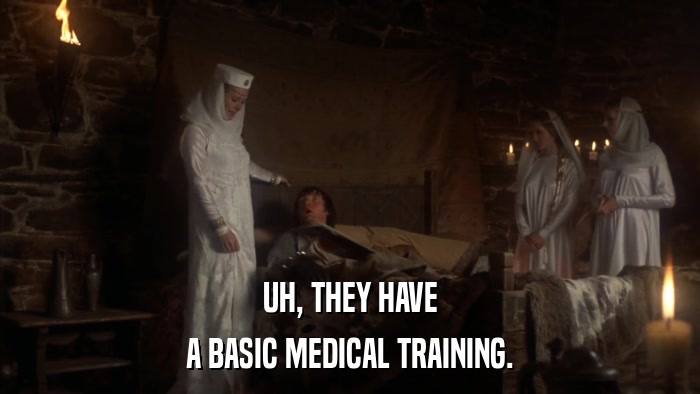 UH, THEY HAVE A BASIC MEDICAL TRAINING. 