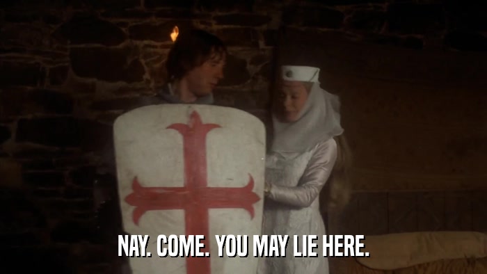 NAY. COME. YOU MAY LIE HERE.  