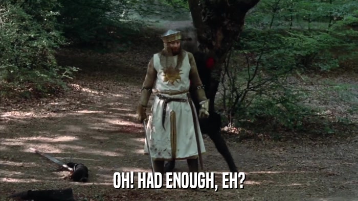 OH! HAD ENOUGH, EH?  