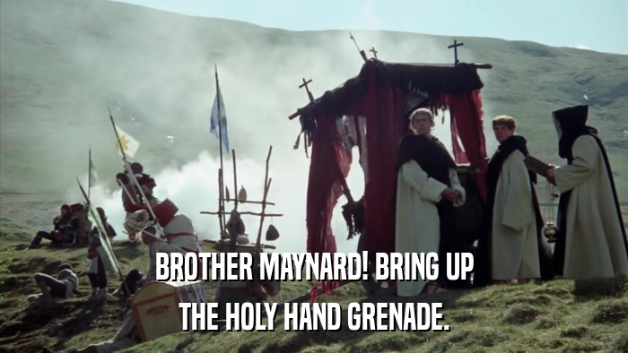 BROTHER MAYNARD! BRING UP THE HOLY HAND GRENADE. 