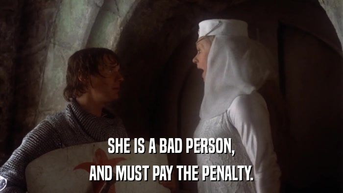 SHE IS A BAD PERSON, AND MUST PAY THE PENALTY. 