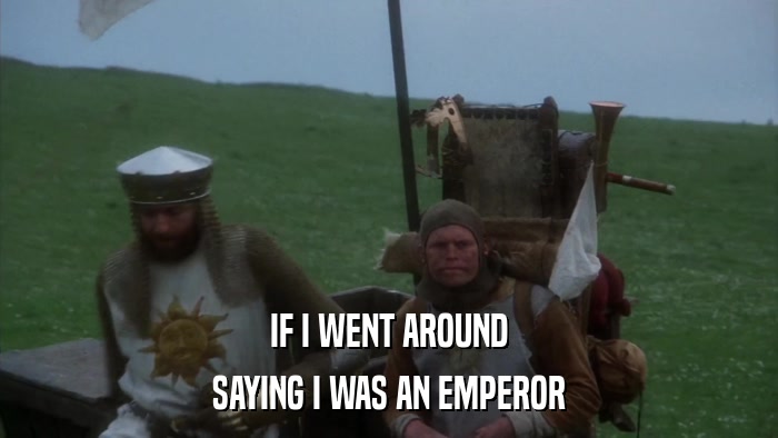 IF I WENT AROUND SAYING I WAS AN EMPEROR 
