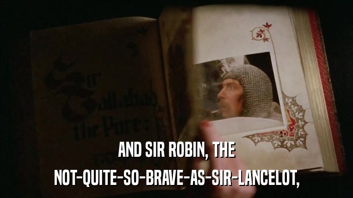 AND SIR ROBIN, THE NOT-QUITE-SO-BRAVE-AS-SIR-LANCELOT, 