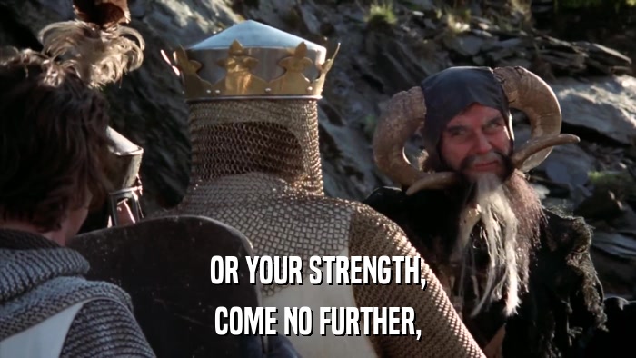 OR YOUR STRENGTH, COME NO FURTHER, 