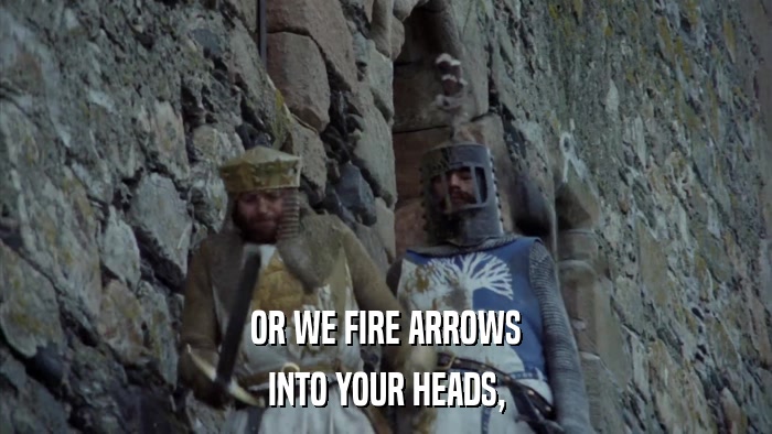 OR WE FIRE ARROWS INTO YOUR HEADS, 