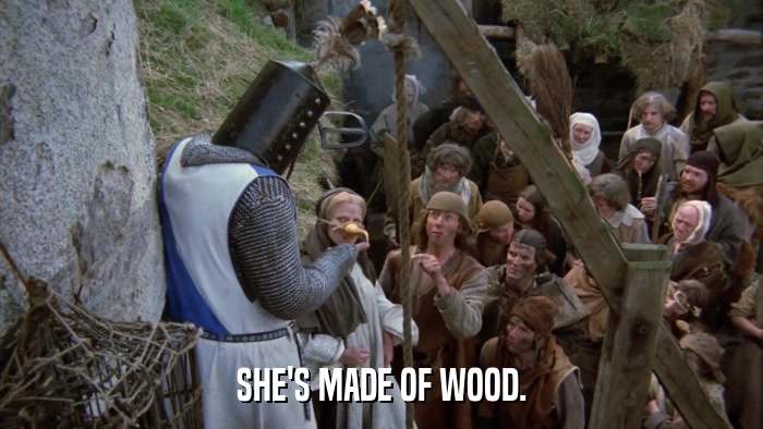 SHE'S MADE OF WOOD.  