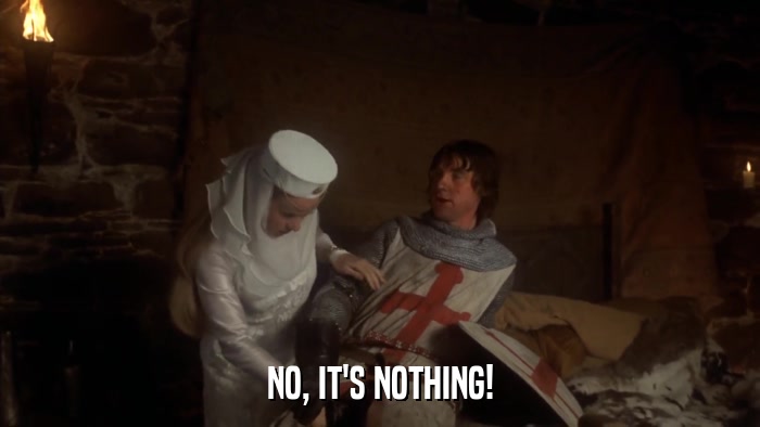 NO, IT'S NOTHING!  