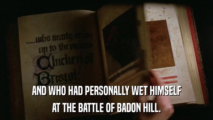 AND WHO HAD PERSONALLY WET HIMSELF AT THE BATTLE OF BADON HILL. 