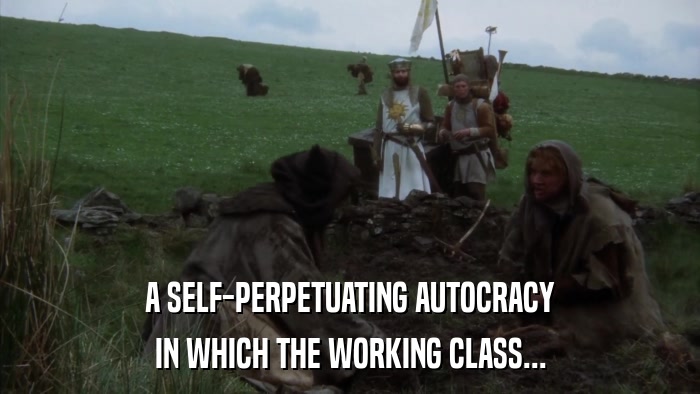 A SELF-PERPETUATING AUTOCRACY IN WHICH THE WORKING CLASS... 