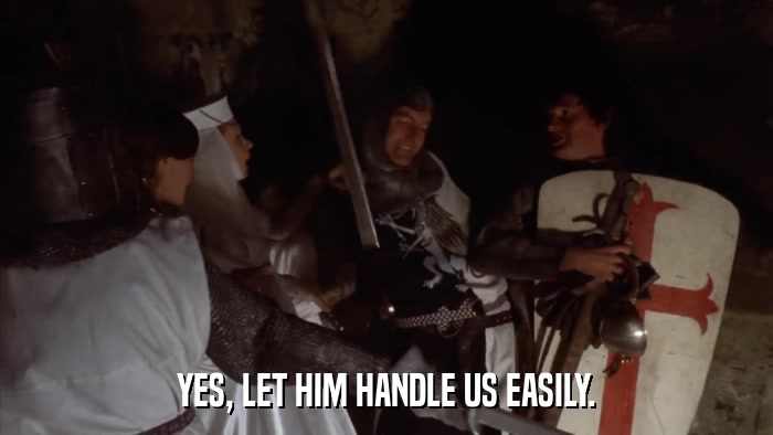 YES, LET HIM HANDLE US EASILY.  