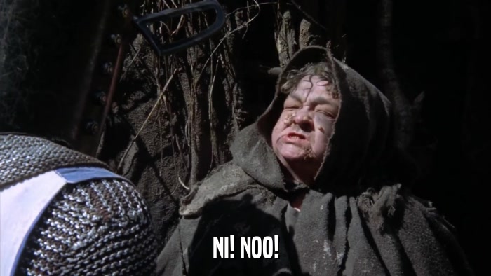 NI! NOO!  