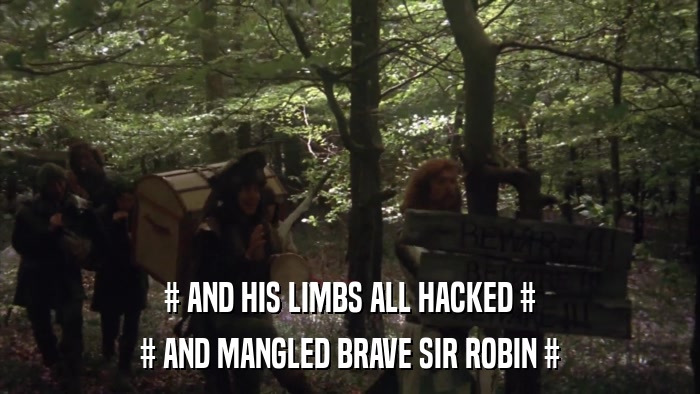 # AND HIS LIMBS ALL HACKED # # AND MANGLED BRAVE SIR ROBIN # 