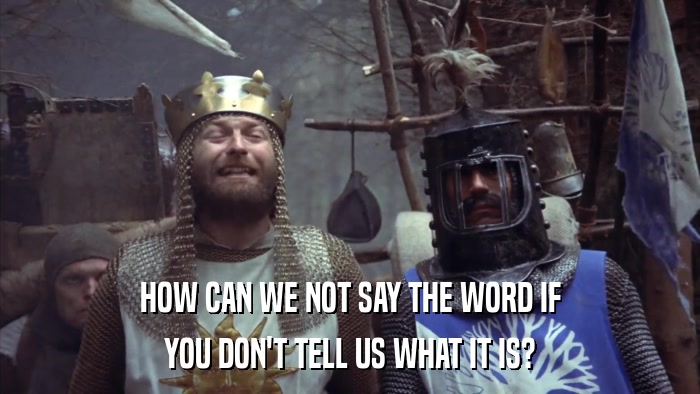 HOW CAN WE NOT SAY THE WORD IF YOU DON'T TELL US WHAT IT IS? 