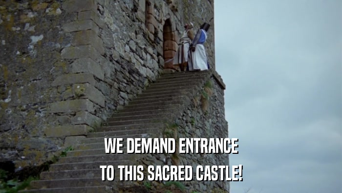 WE DEMAND ENTRANCE TO THIS SACRED CASTLE! 