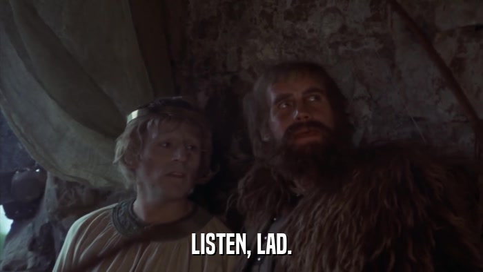 LISTEN, LAD.  