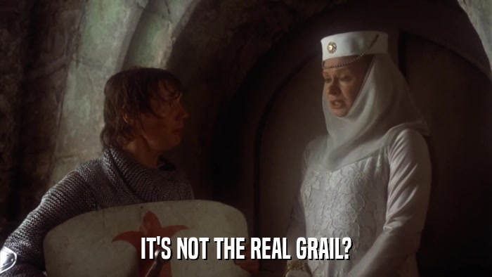 IT'S NOT THE REAL GRAIL?  