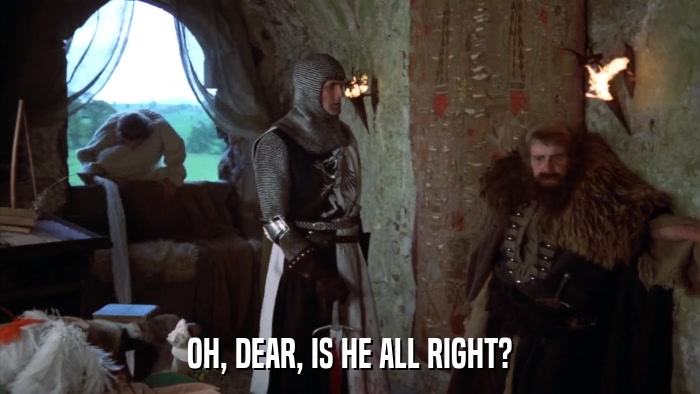 OH, DEAR, IS HE ALL RIGHT?  