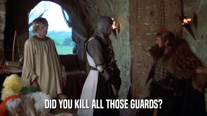 DID YOU KILL ALL THOSE GUARDS?  