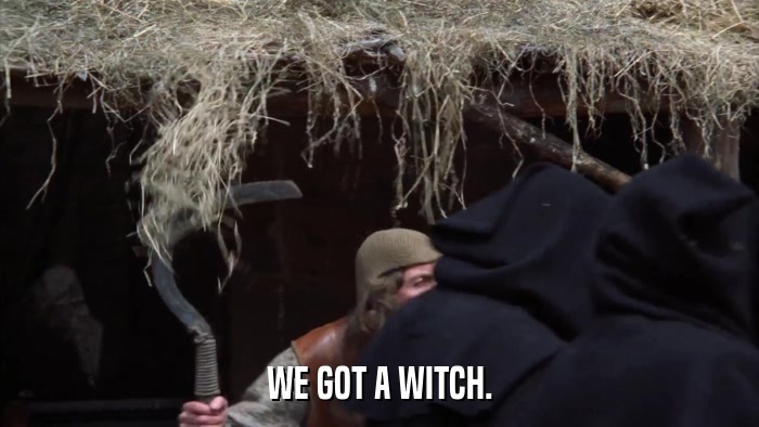 WE GOT A WITCH.  