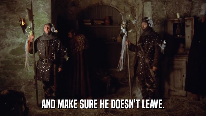 AND MAKE SURE HE DOESN'T LEAVE.  