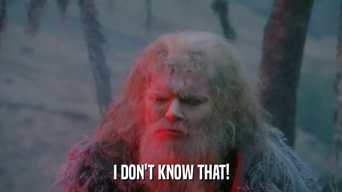 I DON'T KNOW THAT!  