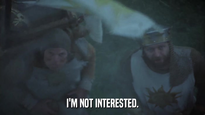 I'M NOT INTERESTED.  