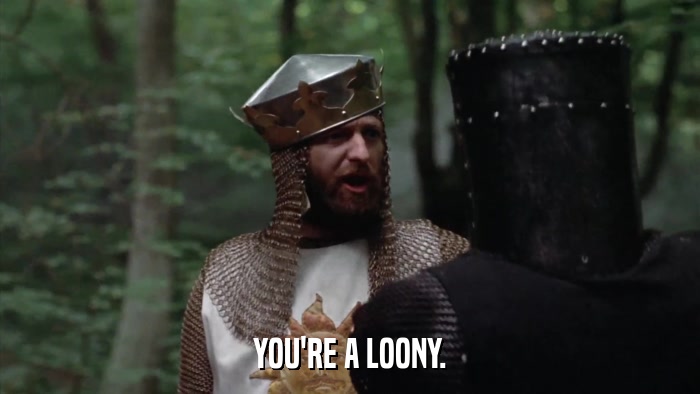YOU'RE A LOONY.  