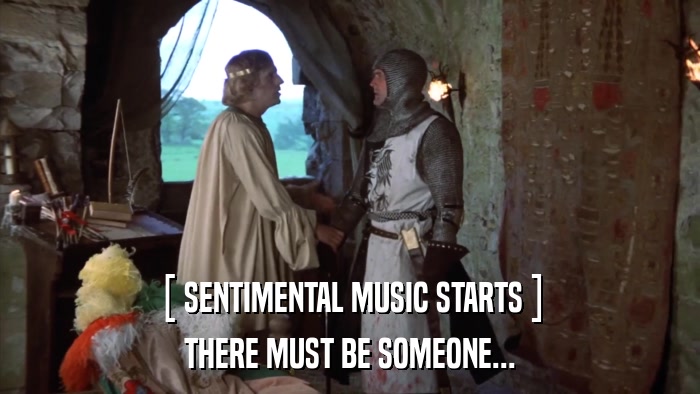 [ SENTIMENTAL MUSIC STARTS ] THERE MUST BE SOMEONE... 