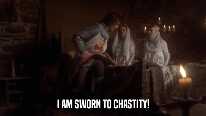 I AM SWORN TO CHASTITY!  
