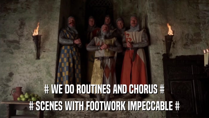 # WE DO ROUTINES AND CHORUS # # SCENES WITH FOOTWORK IMPECCABLE # 