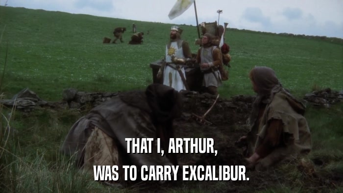 THAT I, ARTHUR, WAS TO CARRY EXCALIBUR. 