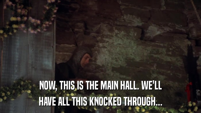 NOW, THIS IS THE MAIN HALL. WE'LL HAVE ALL THIS KNOCKED THROUGH... 