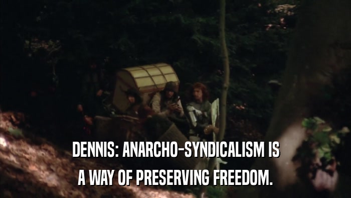 DENNIS: ANARCHO-SYNDICALISM IS A WAY OF PRESERVING FREEDOM. 