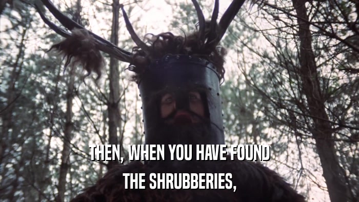 THEN, WHEN YOU HAVE FOUND THE SHRUBBERIES, 