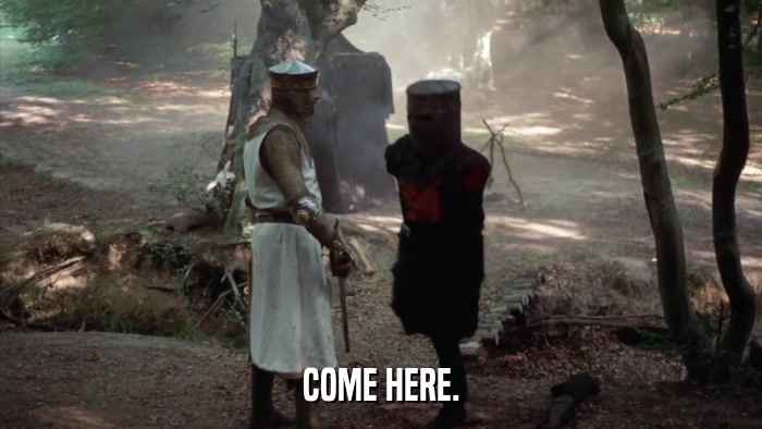 COME HERE.  
