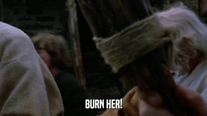 BURN HER!  