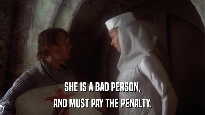 SHE IS A BAD PERSON, AND MUST PAY THE PENALTY. 