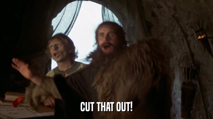 CUT THAT OUT!  