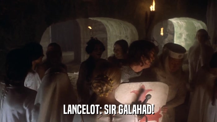 LANCELOT: SIR GALAHAD!  