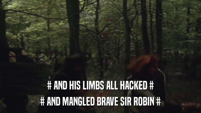 # AND HIS LIMBS ALL HACKED # # AND MANGLED BRAVE SIR ROBIN # 