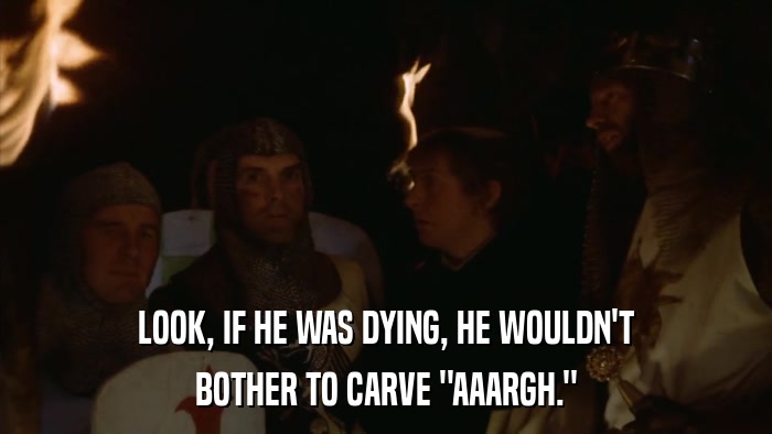 LOOK, IF HE WAS DYING, HE WOULDN'T BOTHER TO CARVE 