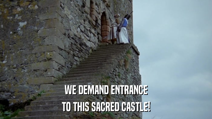 WE DEMAND ENTRANCE TO THIS SACRED CASTLE! 