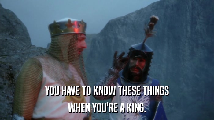 YOU HAVE TO KNOW THESE THINGS WHEN YOU'RE A KING. 
